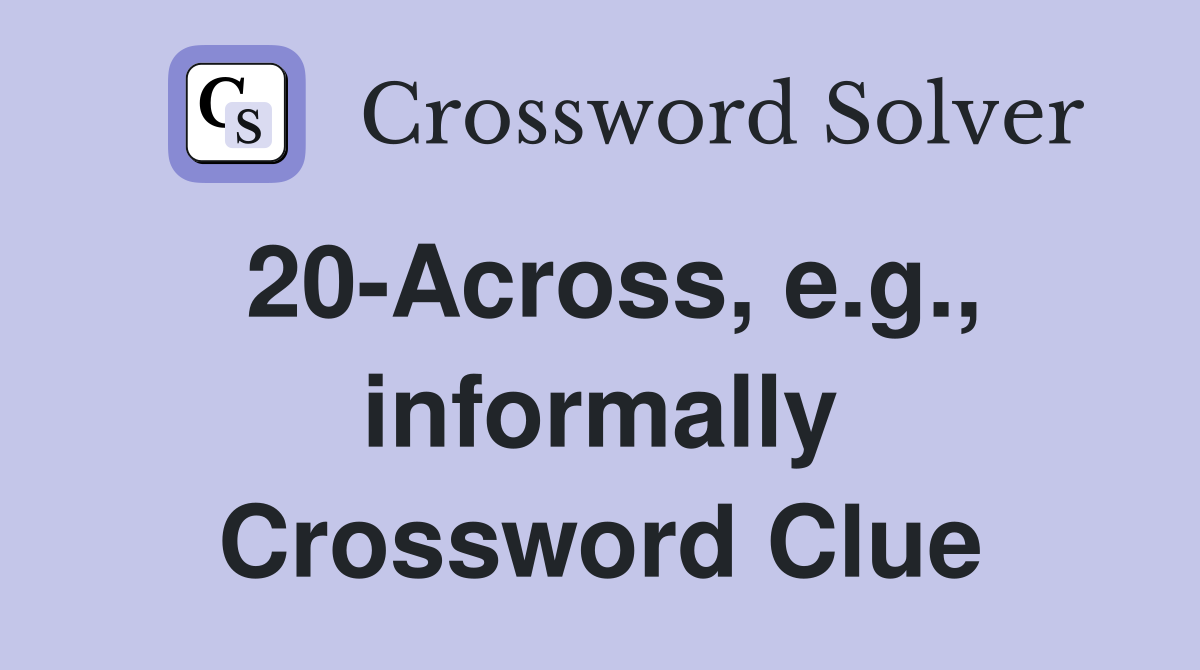 20-Across, e.g., informally Crossword Clue