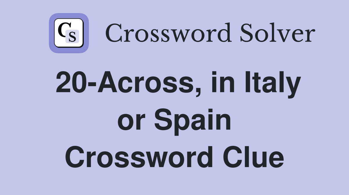 20-Across, in Italy or Spain Crossword Clue