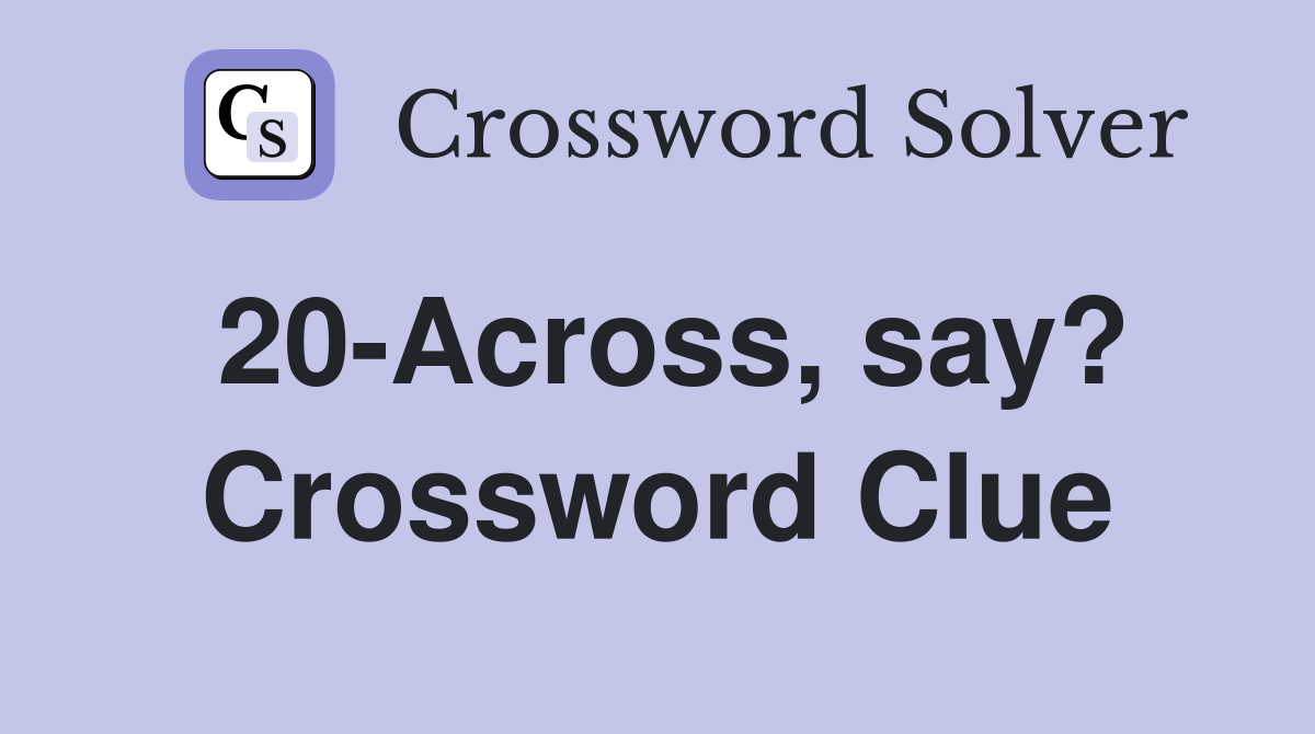 20-Across, say? Crossword Clue