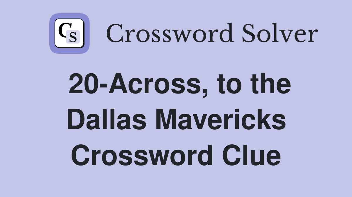 20-Across, to the Dallas Mavericks Crossword Clue