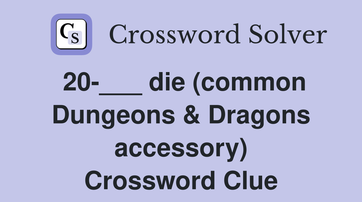 20-___ die (common Dungeons & Dragons accessory) Crossword Clue