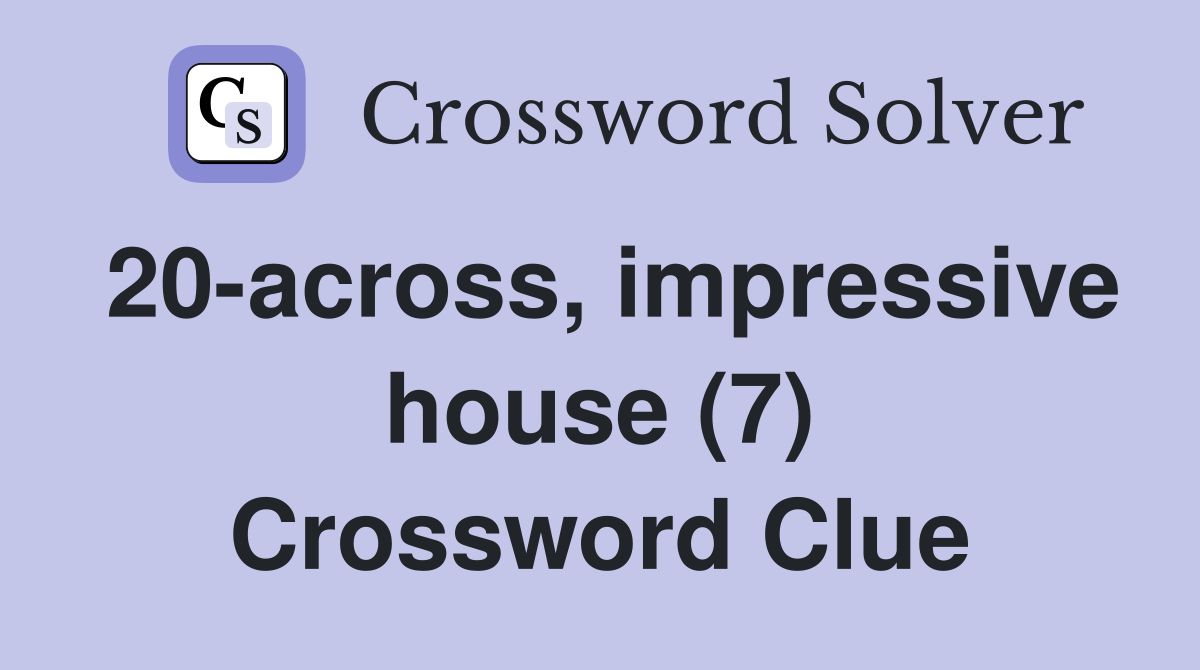 20-across, impressive house (7) Crossword Clue