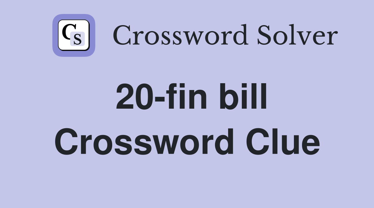 20-fin bill Crossword Clue