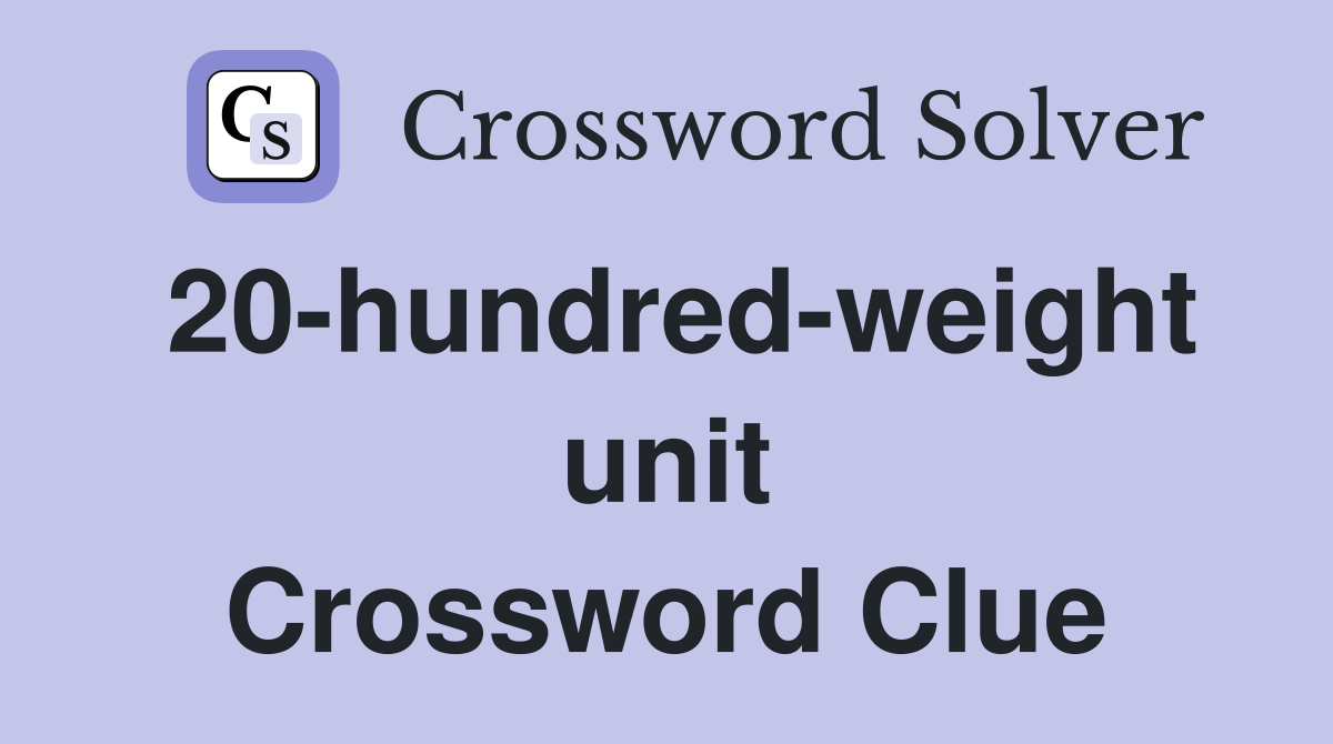 20-hundred-weight unit Crossword Clue