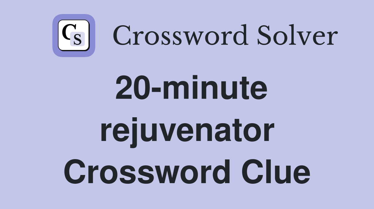 20-minute rejuvenator Crossword Clue