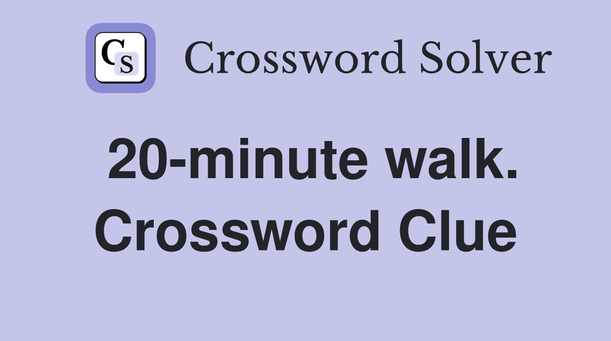 20-minute walk. Crossword Clue