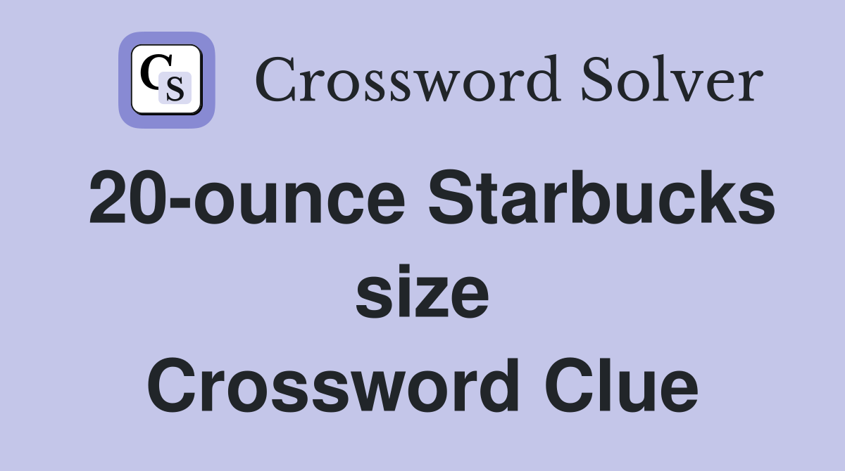 20-ounce Starbucks size Crossword Clue
