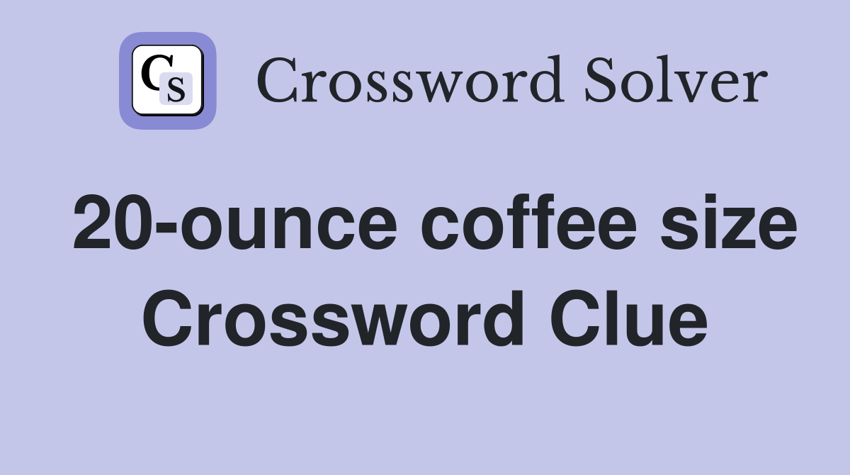 20-ounce coffee size Crossword Clue