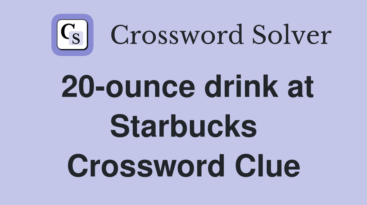 20-ounce drink at Starbucks Crossword Clue