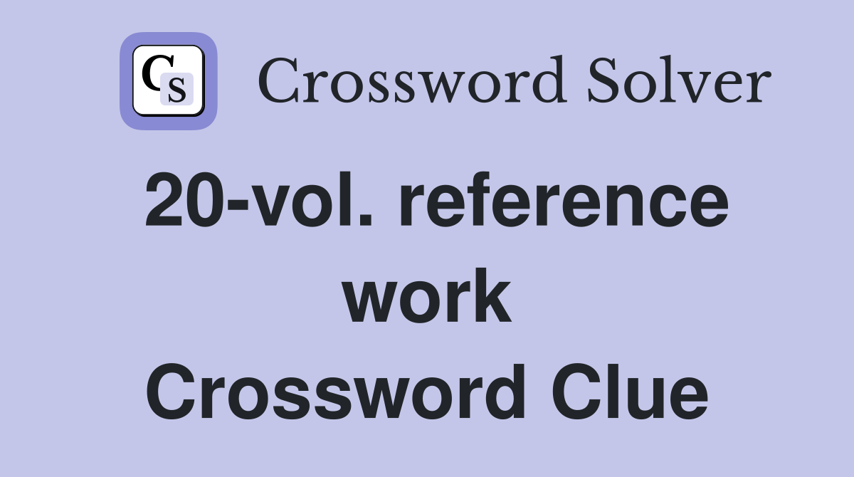 20-vol. reference work Crossword Clue