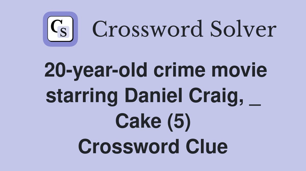 20-year-old crime movie starring Daniel Craig, _ Cake (5) Crossword Clue