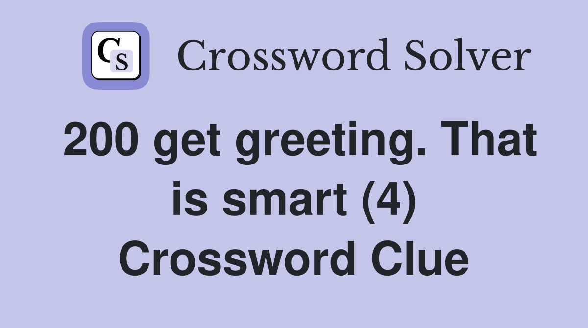 200 get greeting. That is smart (4) Crossword Clue