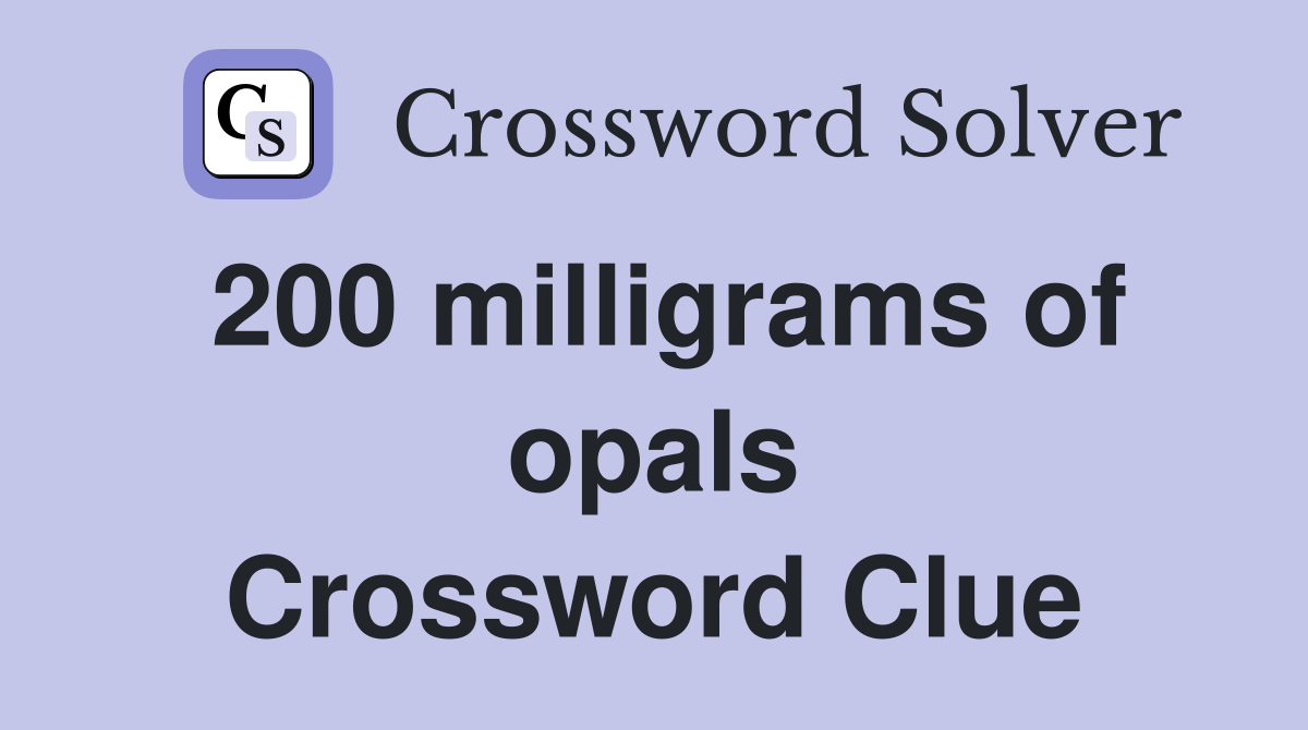 200 milligrams of opals Crossword Clue