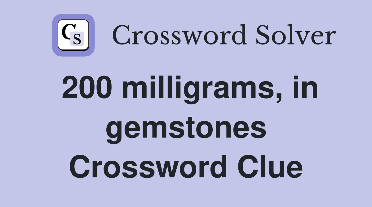 200 milligrams, in gemstones Crossword Clue
