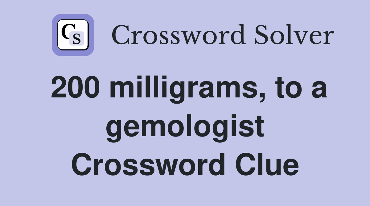 200 milligrams, to a gemologist Crossword Clue