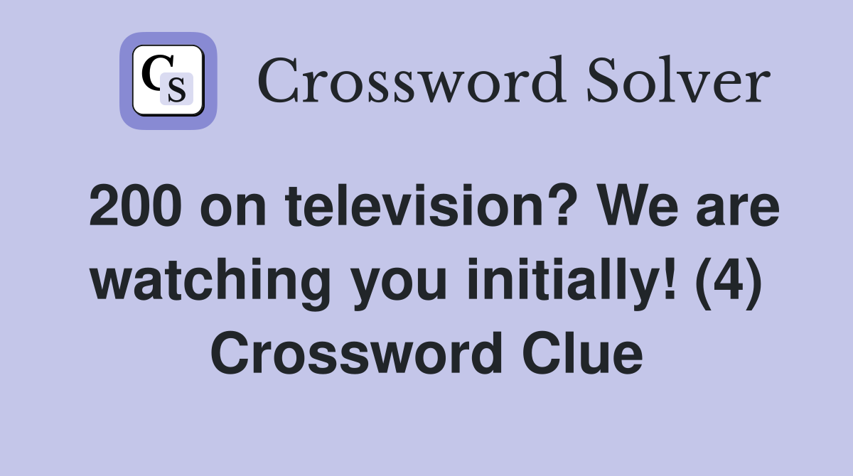 200 on television? We are watching you initially! (4) Crossword Clue