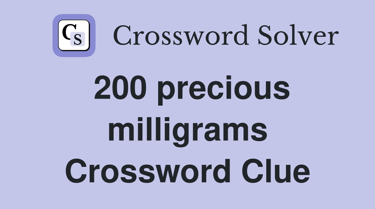 200 precious milligrams Crossword Clue