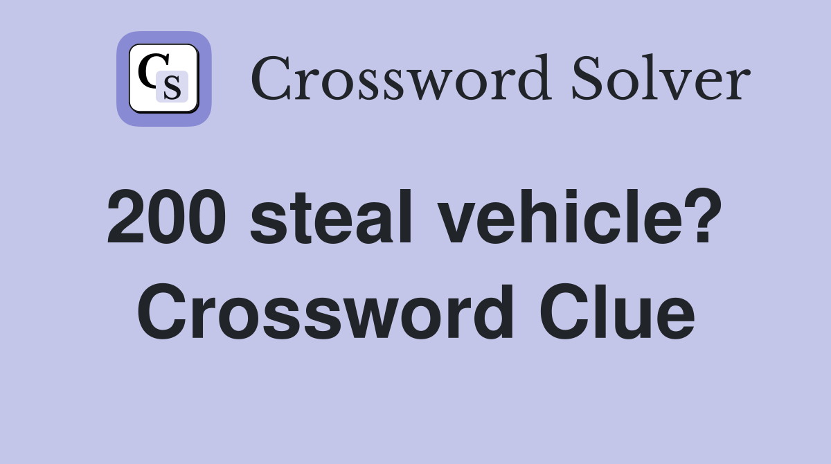 200 steal vehicle?  Crossword Clue