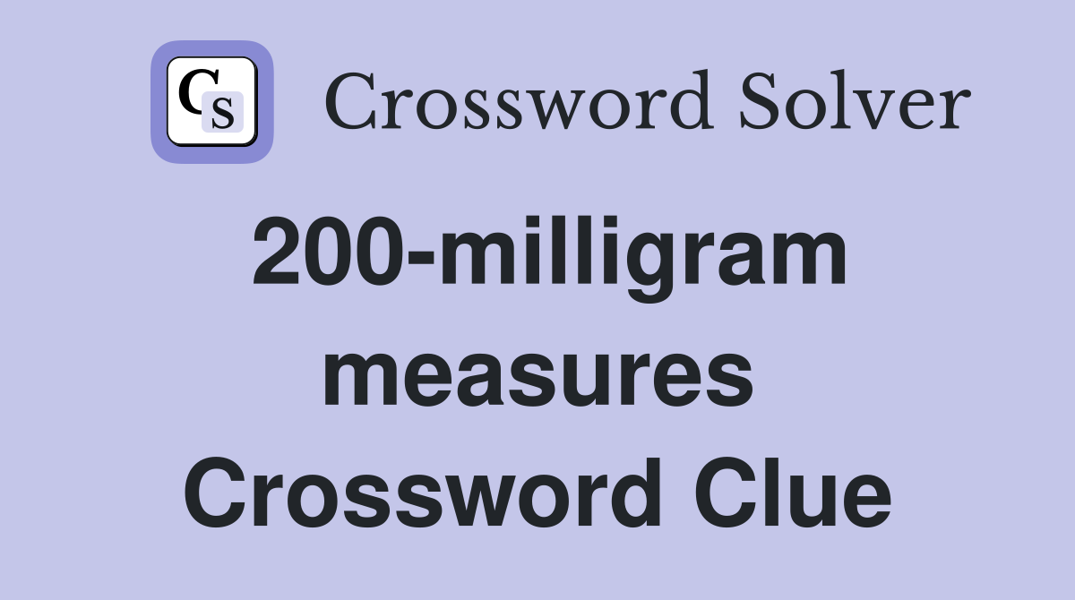 200-milligram measures Crossword Clue