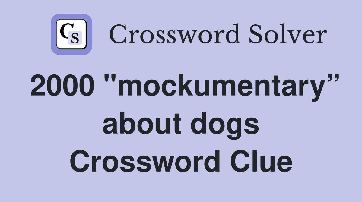 2000 "mockumentary” about dogs Crossword Clue