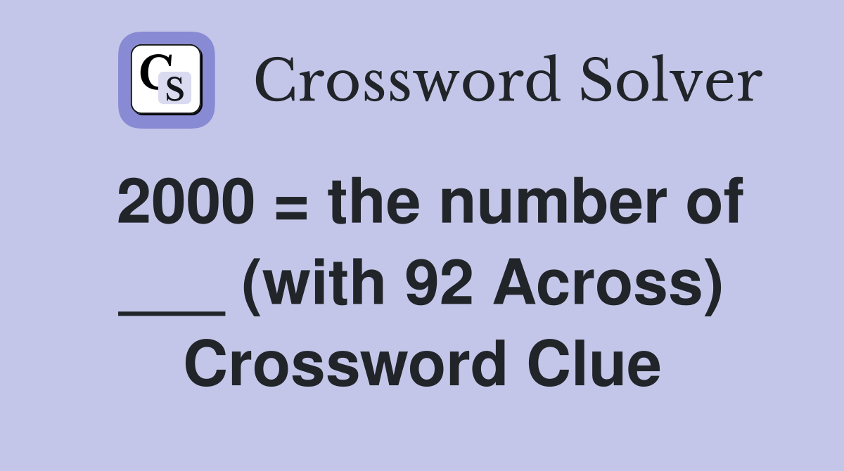 2000 = the number of ___ (with 92 Across) Crossword Clue