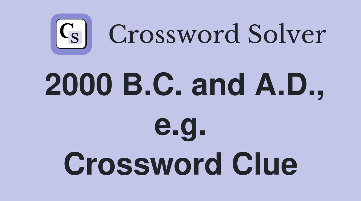 2000 B.C. and A.D., e.g. Crossword Clue