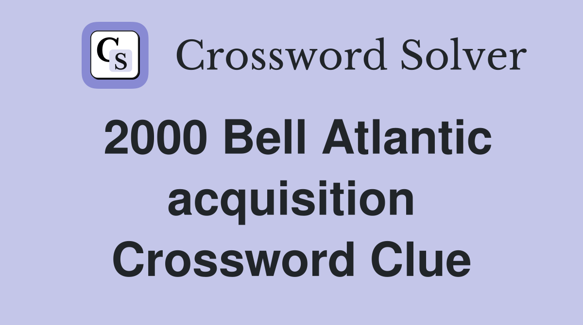 2000 Bell Atlantic acquisition Crossword Clue