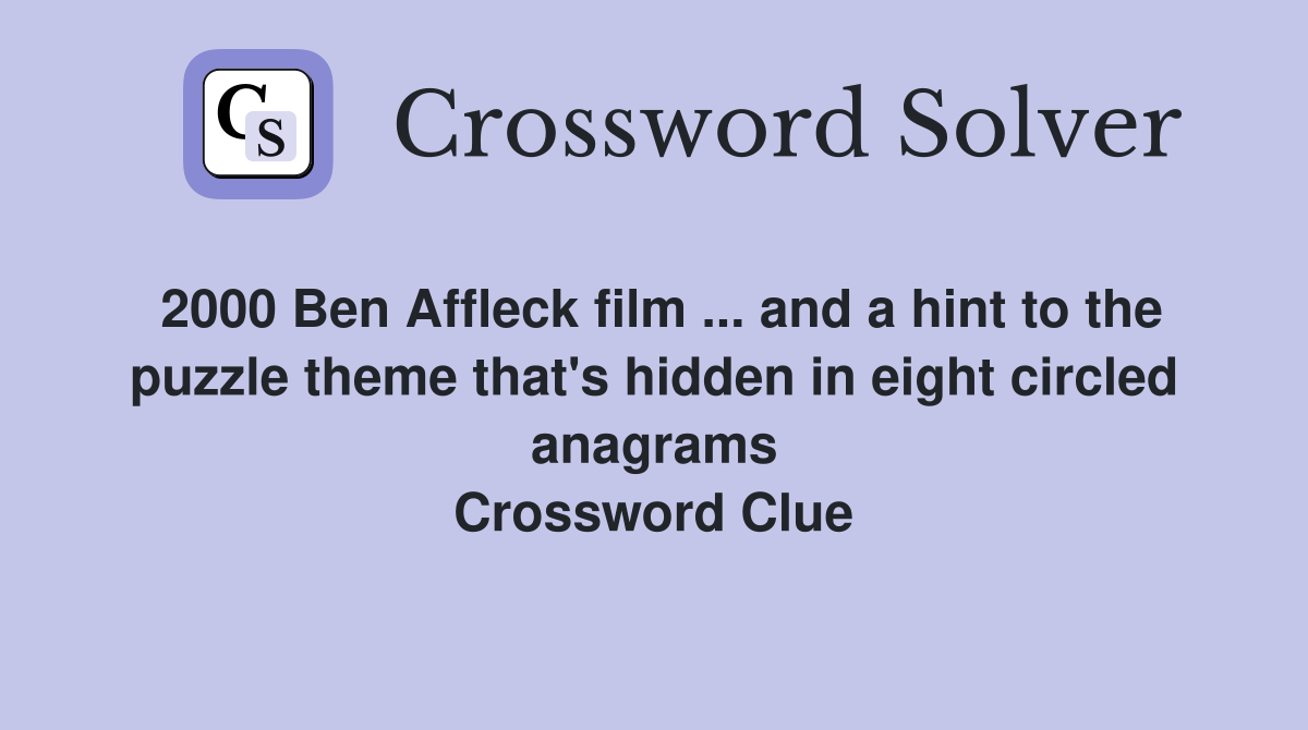 2000 Ben Affleck film ... and a hint to the puzzle theme that's hidden in eight circled anagrams Crossword Clue
