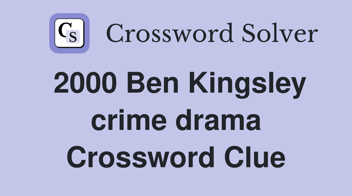 2000 Ben Kingsley crime drama Crossword Clue