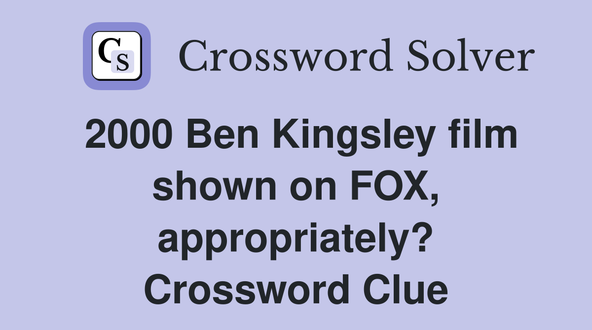 2000 Ben Kingsley film shown on FOX, appropriately? Crossword Clue