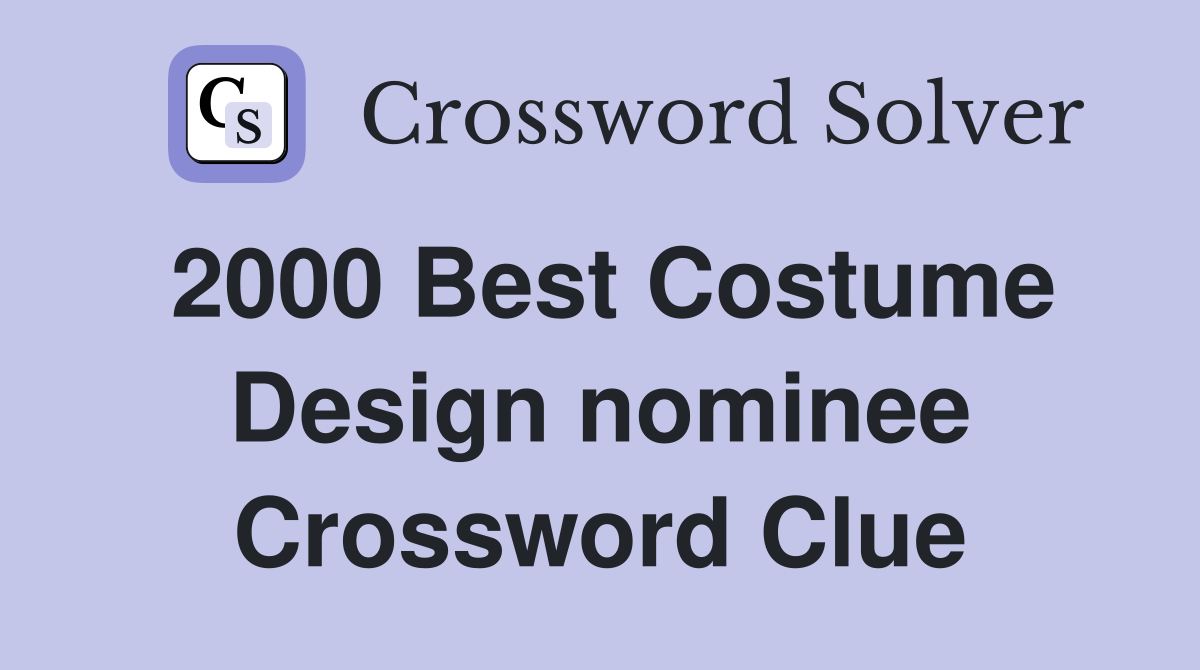 2000 Best Costume Design nominee Crossword Clue