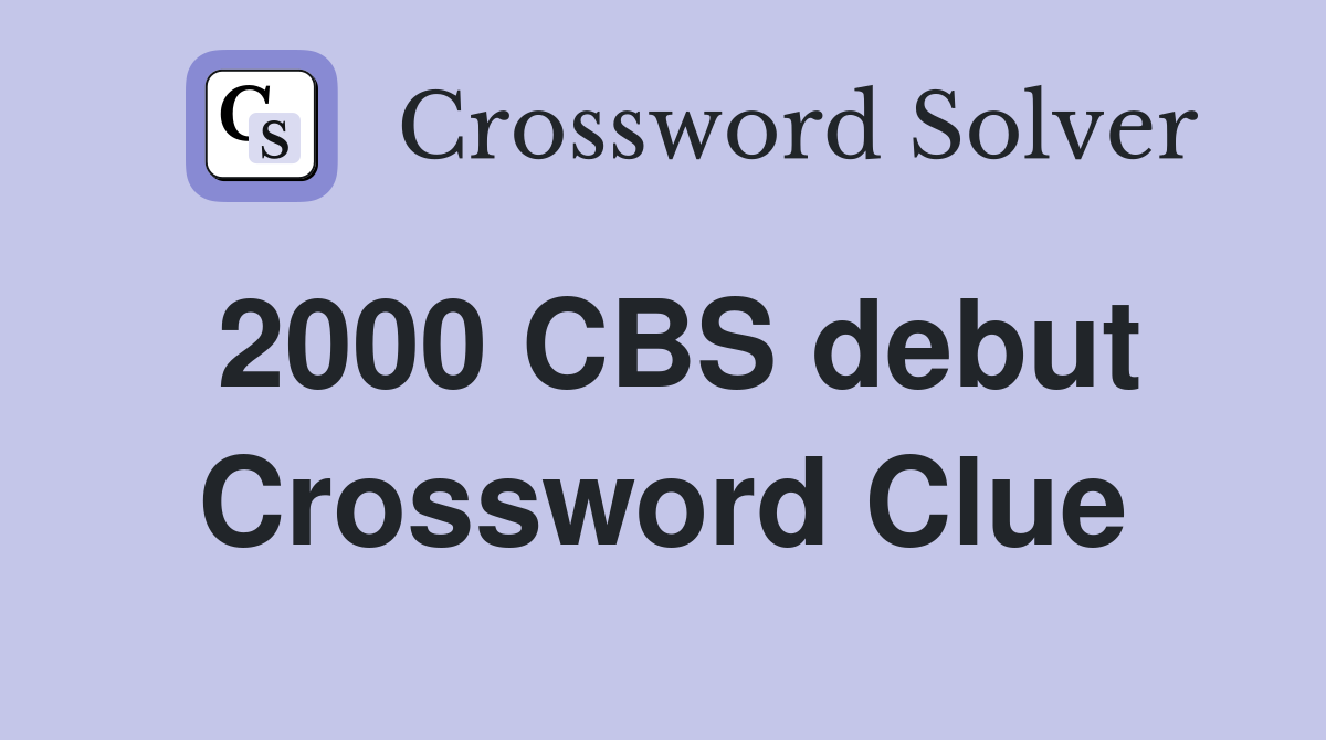 2000 CBS debut Crossword Clue