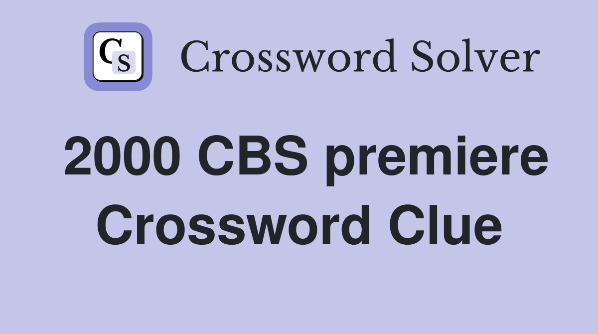 2000 CBS premiere Crossword Clue