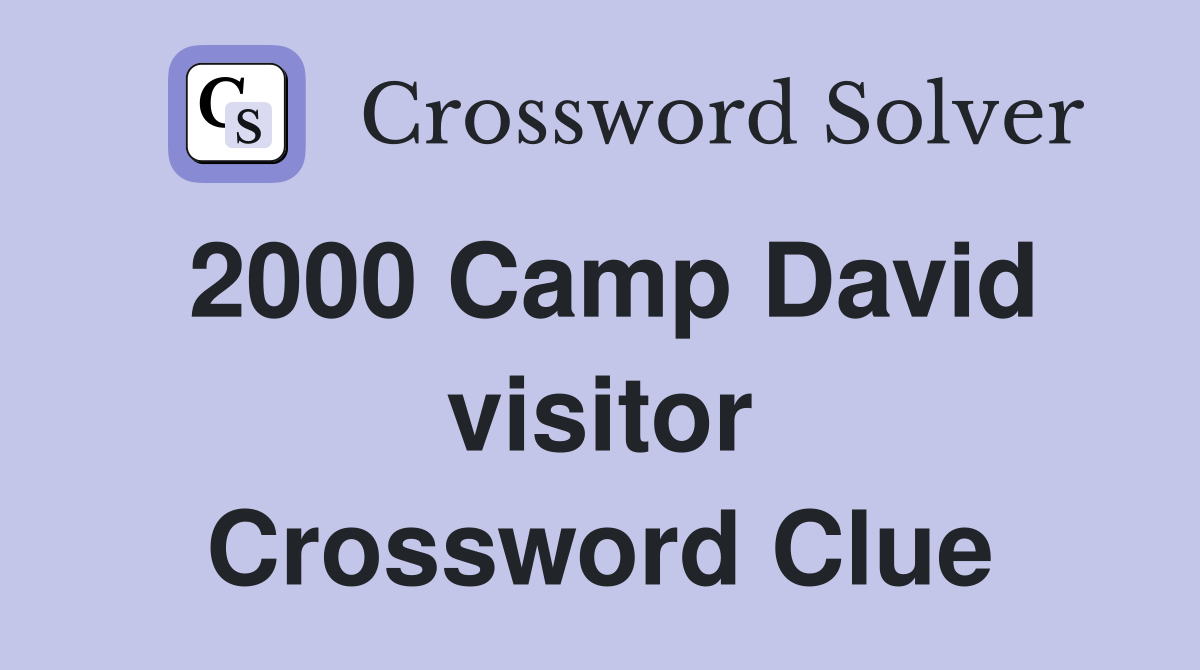 2000 Camp David visitor Crossword Clue