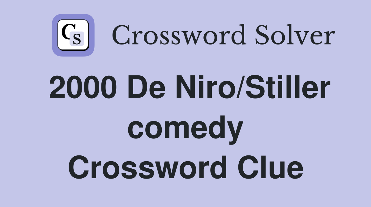 2000 De Niro/Stiller comedy Crossword Clue