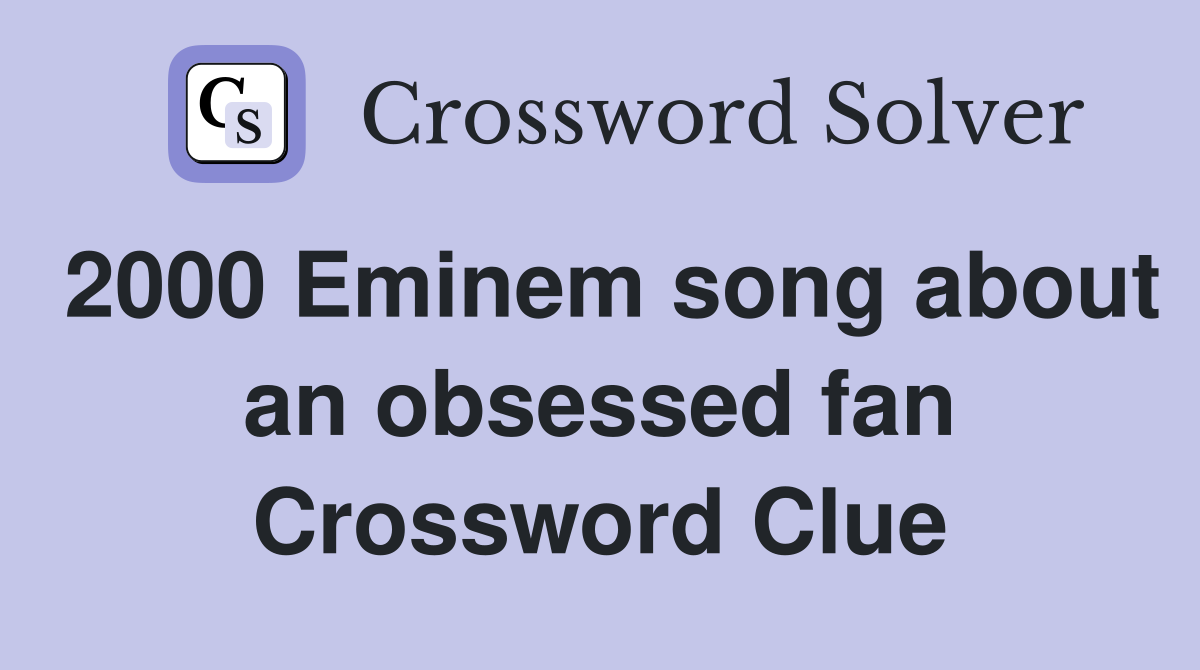 2000 Eminem song about an obsessed fan Crossword Clue Answers