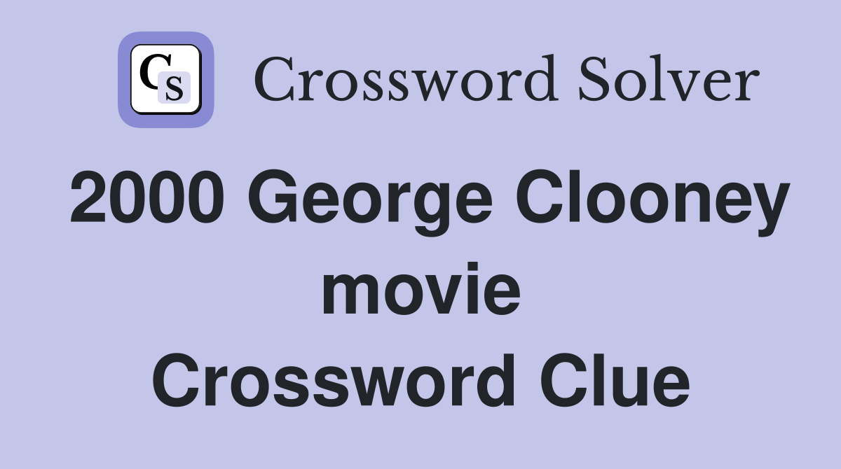 2000 George Clooney movie Crossword Clue