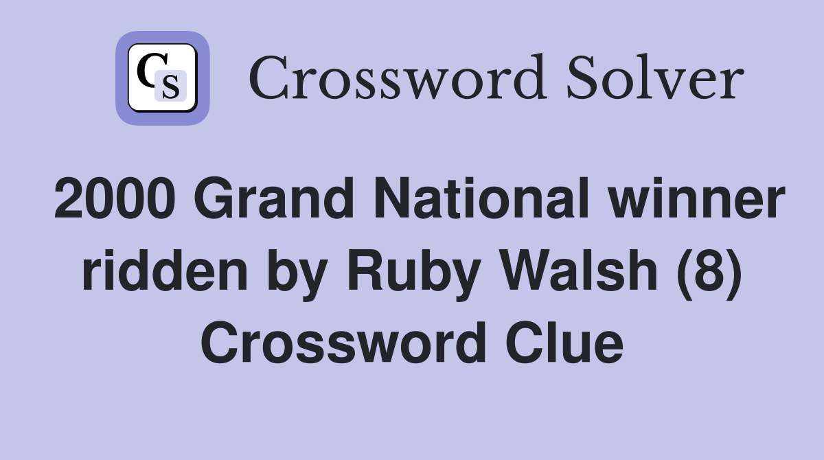 2000 Grand National winner ridden by Ruby Walsh (8) Crossword Clue