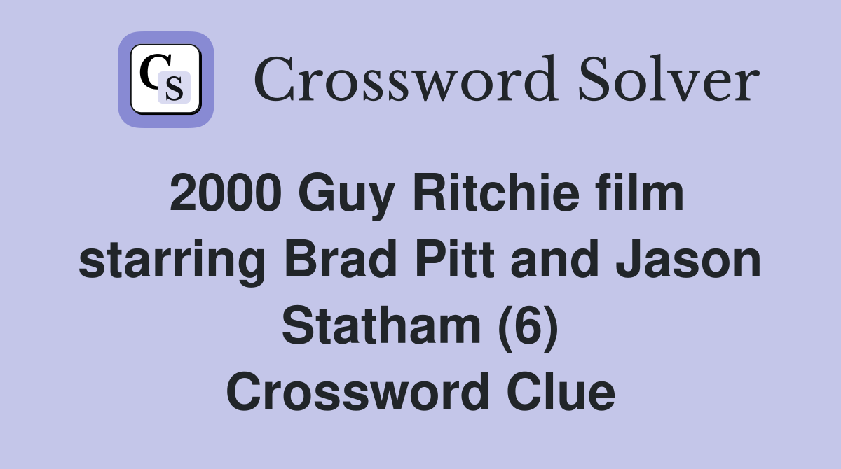 2000 Guy Ritchie film starring Brad Pitt and Jason Statham (6) Crossword Clue