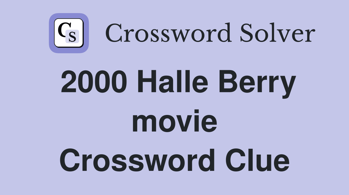 2000 Halle Berry movie Crossword Clue