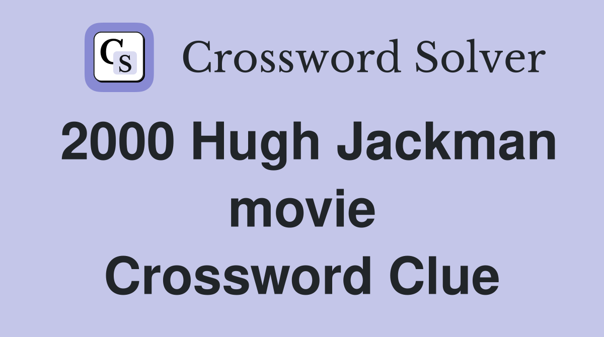2000 Hugh Jackman movie Crossword Clue