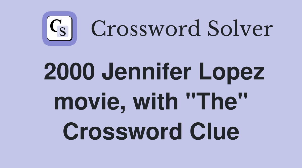 2000 Jennifer Lopez movie, with "The" Crossword Clue