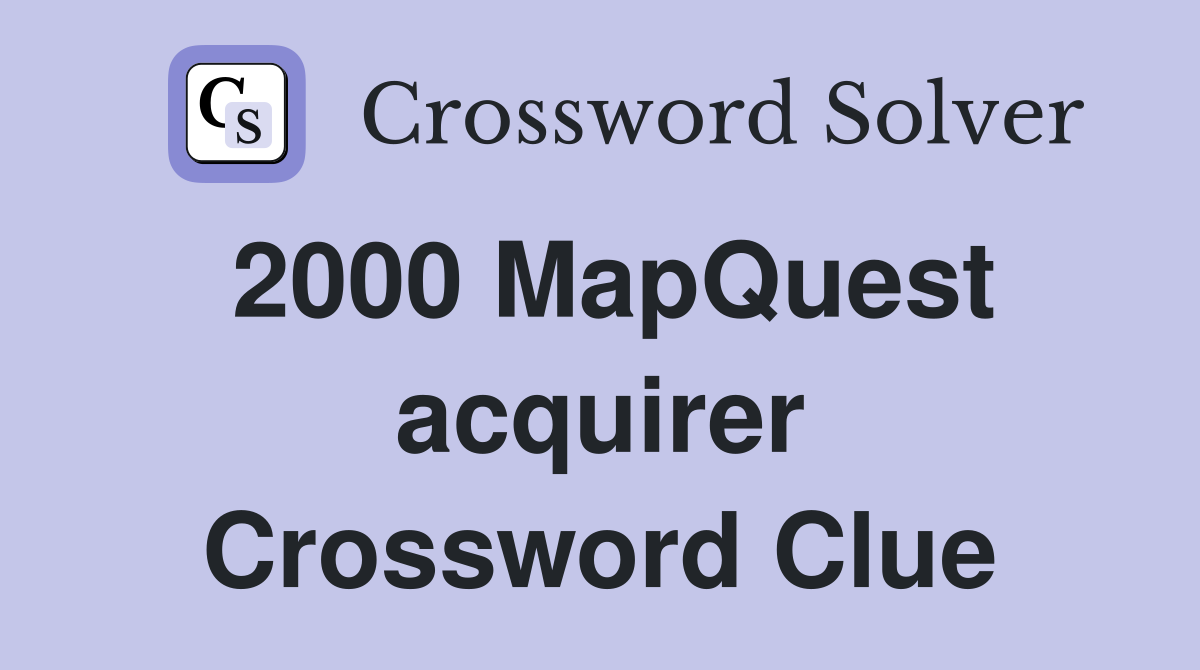 2000 MapQuest acquirer Crossword Clue