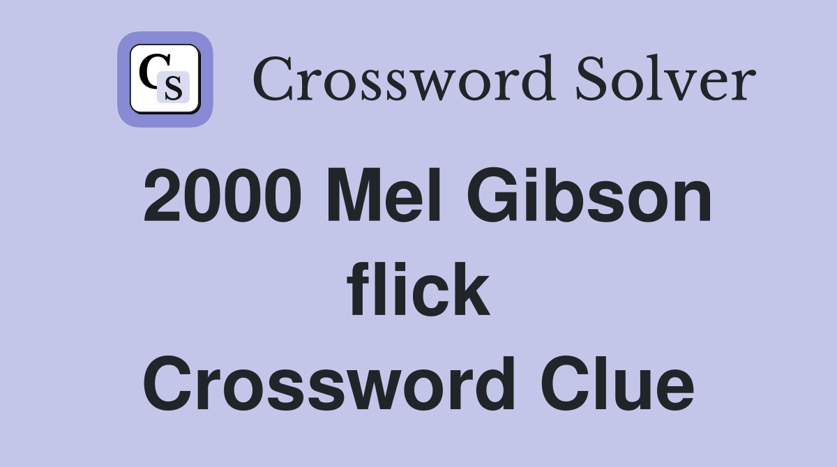 2000 Mel Gibson flick Crossword Clue