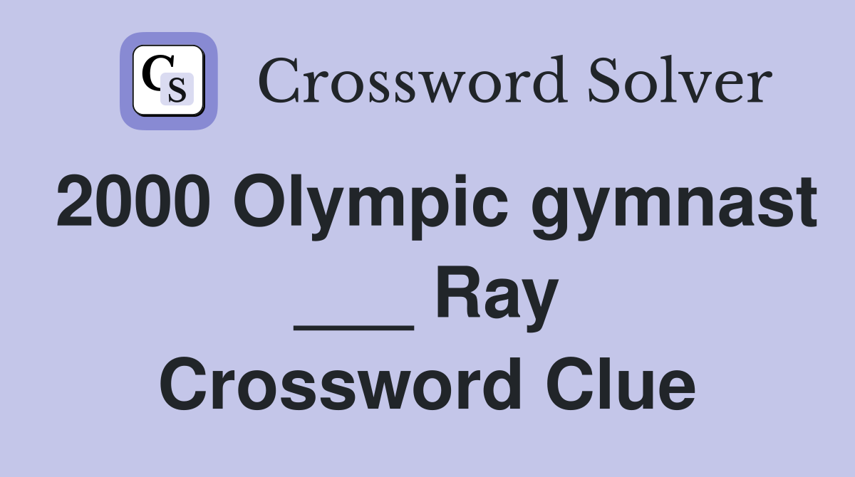 2000 Olympic gymnast ___ Ray Crossword Clue