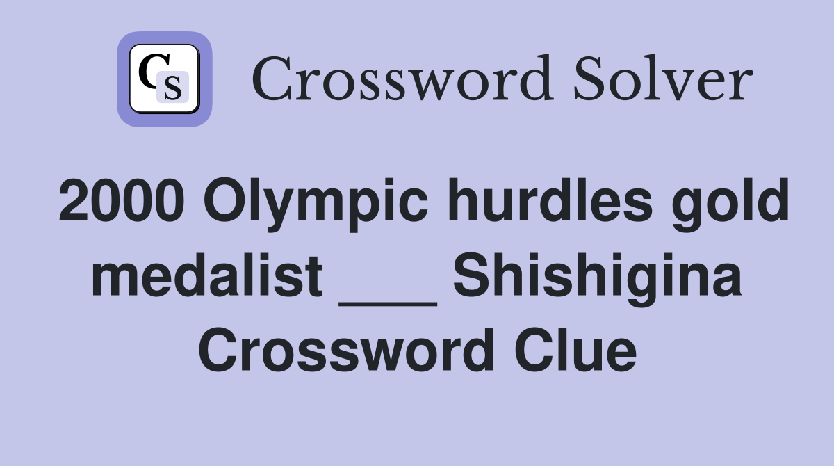 2000 Olympic hurdles gold medalist ___ Shishigina Crossword Clue