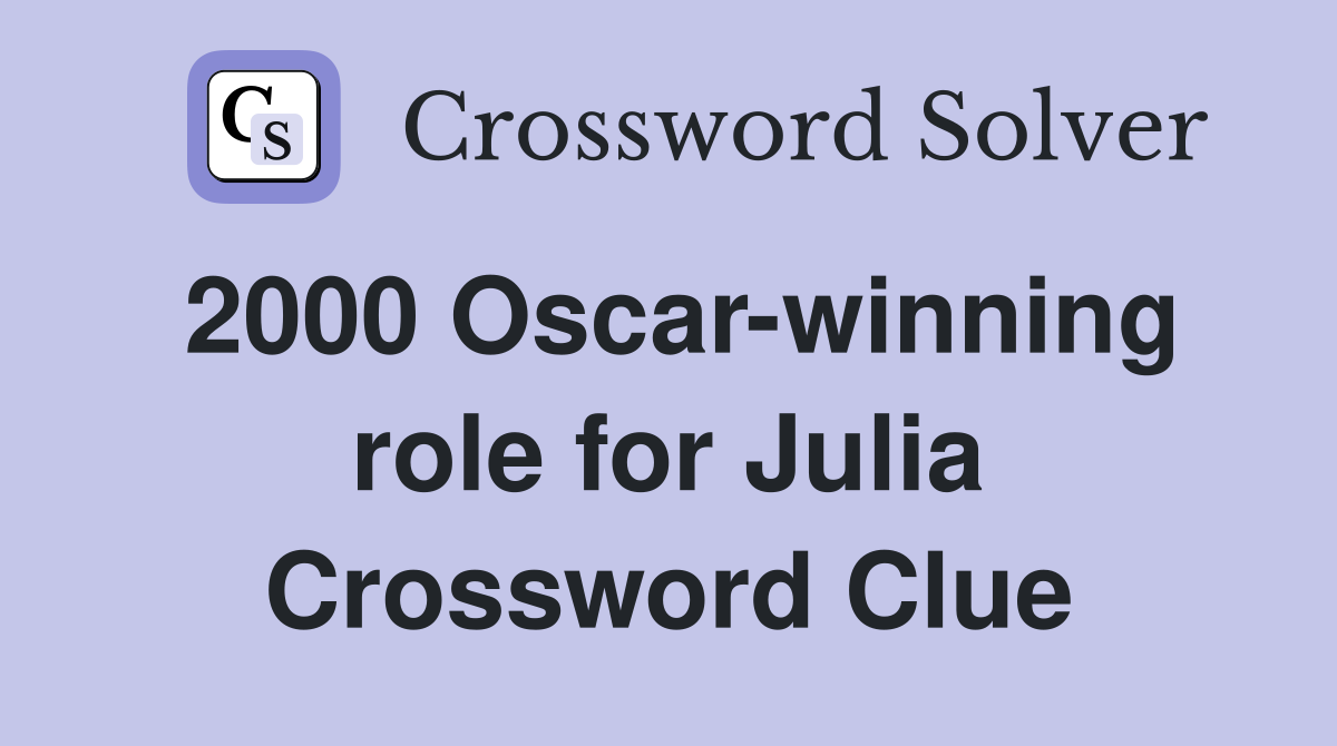 2000 Oscar-winning role for Julia Crossword Clue