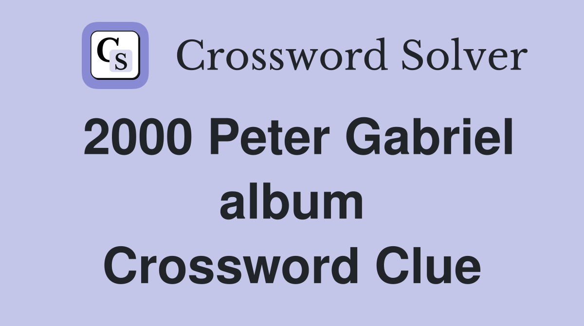 2000 Peter Gabriel album Crossword Clue