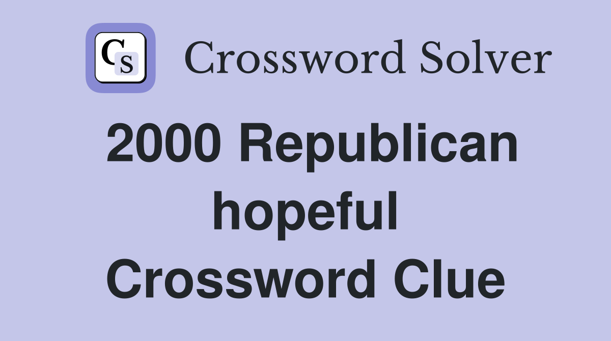 2000 Republican hopeful Crossword Clue