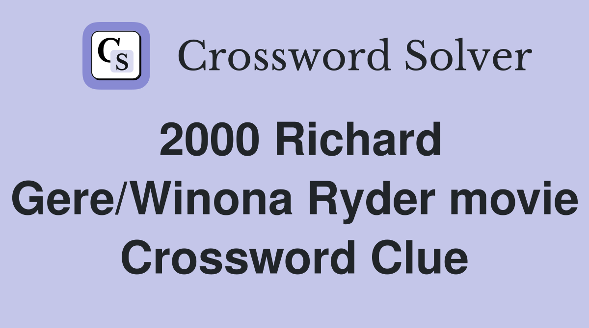 2000 Richard Gere/Winona Ryder movie Crossword Clue